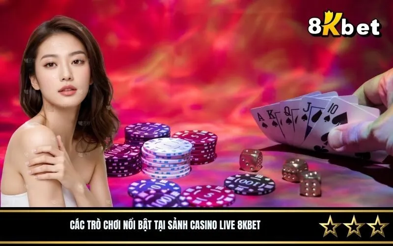 Các trò chơi nổi bật tại sảnh casino live 8Kbet