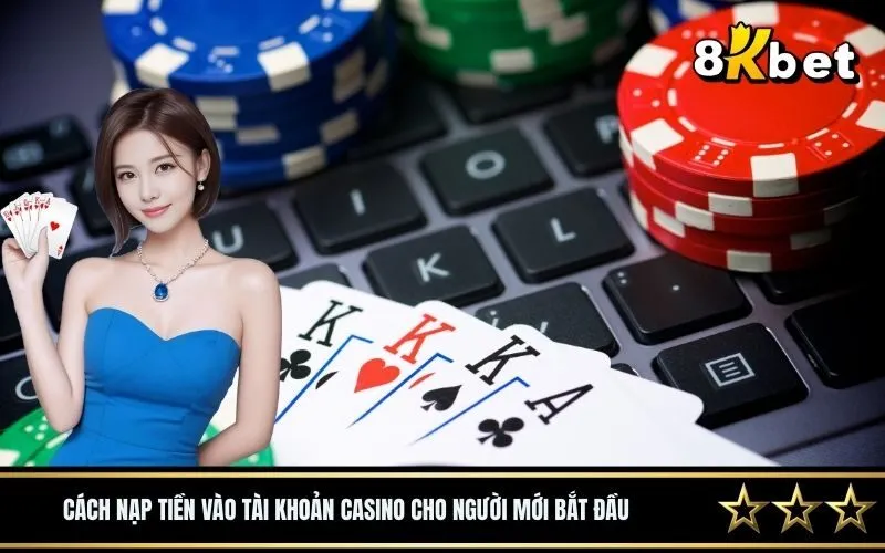 Cách nạp tiền vào tài khoản casino cho người mới bắt đầu