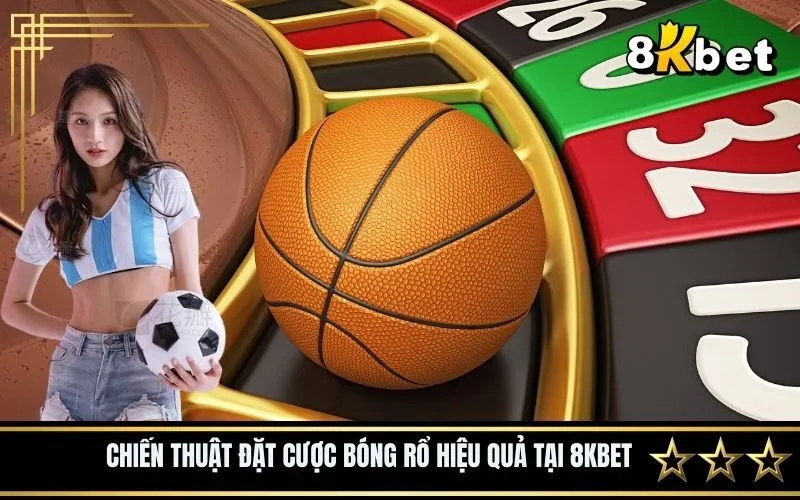 Chiến thuật đặt cược bóng rổ hiệu quả tại 8Kbet