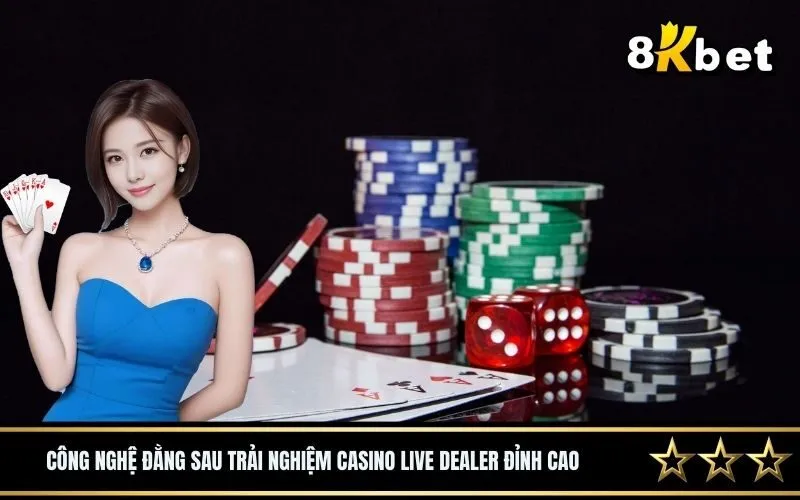 Công nghệ đằng sau trải nghiệm casino live dealer đỉnh cao