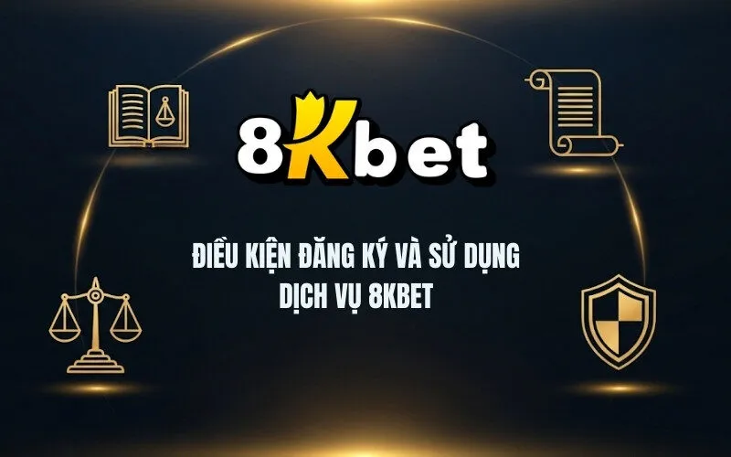 Điều kiện đăng ký và sử dụng dịch vụ 8Kbet