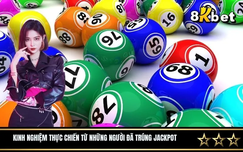 Kinh nghiệm thực chiến từ những người đã trúng Jackpot
